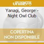 Yanagi, George - Night Owl Club cd