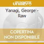 Yanagi, George - Raw cd musicale di Yanagi, George