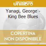 Yanagi, George - King Bee Blues cd