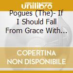 Pogues (The)- If I Should Fall From Grace With God cd musicale di Pogues