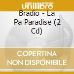Bradio - La Pa Paradise (2 Cd) cd