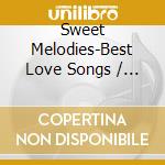 Sweet Melodies-Best Love Songs / Various cd