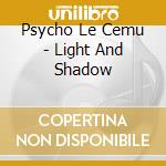Psycho Le Cemu - Light And Shadow cd musicale di Psycho Le Cemu