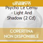 Psycho Le Cemu - Light And Shadow (2 Cd) cd