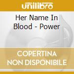 Her Name In Blood - Power cd