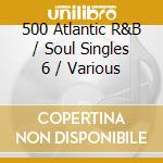 500 Atlantic R&B / Soul Singles 6 / Various cd musicale
