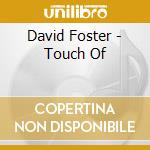 David Foster - Touch Of cd musicale di David Foster