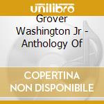 Grover Washington Jr - Anthology Of cd musicale di Grover Washington Jr