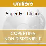 Superfly - Bloom cd musicale di Superfly