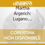 Martha Argerich: Lugano Festival 2002-2016 cd musicale di Martha Argerich