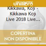 Kikkawa, Koji - Kikkawa Koji Live 2018 Live Is Life cd
