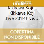Kikkawa Koji - Kikkawa Koji Live 2018 Live Is Life cd