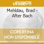 Mehldau, Brad - After Bach cd musicale di Mehldau, Brad