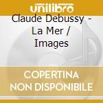 Claude Debussy - La Mer / Images cd