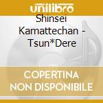 Shinsei Kamattechan - Tsun*Dere cd