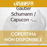 Gautier Schumann / Capucon - Schumann: Cello Concerto cd musicale di Gautier Schumann / Capucon