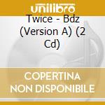 Twice - Bdz (Version A) (2 Cd) cd musicale di Twice