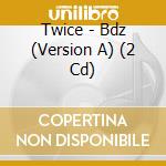Twice - Bdz (Version A) (2 Cd) cd