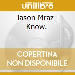 Jason Mraz - Know. cd musicale di Jason Mraz