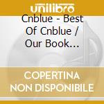 Cnblue - Best Of Cnblue / Our Book (2011-2018) cd musicale di Cnblue