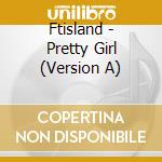 Ftisland - Pretty Girl (Version A) cd