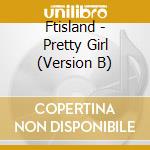 Ftisland - Pretty Girl (Version B) cd