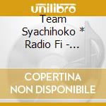Team Syachihoko * Radio Fi - Burning Festival (2 Cd) cd