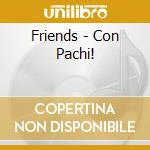 Friends - Con Pachi! cd musicale di Friends