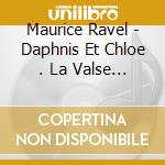 Maurice Ravel - Daphnis Et Chloe . La Valse . Le Tombeau cd musicale di Sergiu Celibidache