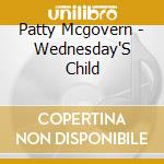 Patty Mcgovern - Wednesday'S Child cd musicale di Patty Mcgovern