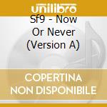 Sf9 - Now Or Never (Version A) cd musicale di Sf9