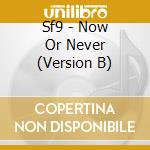 Sf9 - Now Or Never (Version B) cd musicale di Sf9