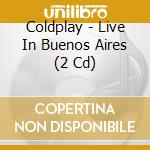 Coldplay - Live In Buenos Aires (2 Cd) cd