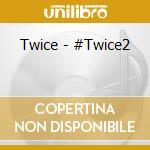 Twice - #Twice2 cd musicale di Twice