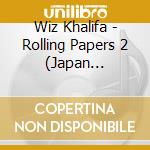 Wiz Khalifa - Rolling Papers 2 (Japan Edition) cd musicale di Wiz Khalifa