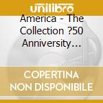 America - The Collection ?50 Anniversity Antho (3 Cd) cd