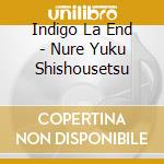 Indigo La End - Nure Yuku Shishousetsu cd