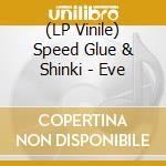 (LP Vinile) Speed Glue & Shinki - Eve vinile