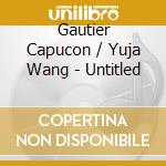 Gautier Capucon / Yuja Wang - Untitled cd musicale