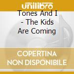Tones And I - The Kids Are Coming cd