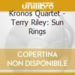 Kronos Quartet - Terry Riley: Sun Rings cd musicale