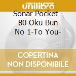 Sonar Pocket - 80 Oku Bun No 1-To You- cd