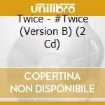 Twice - #Twice (Version B) (2 Cd) cd musicale