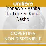 Yonawo - Ashita Ha Touzen Konai Desho cd