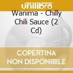 Wanima - Chilly Chili Sauce (2 Cd) cd