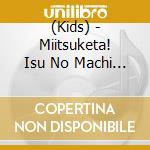(Kids) - Miitsuketa! Isu No Machi Music Hour 2 cd