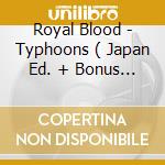 Royal Blood - Typhoons ( Japan Ed. + Bonus Track) cd musicale