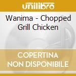 Wanima - Chopped Grill Chicken cd
