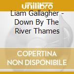 Liam Gallagher - Down By The River Thames cd