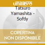 Tatsuro Yamashita - Softly cd